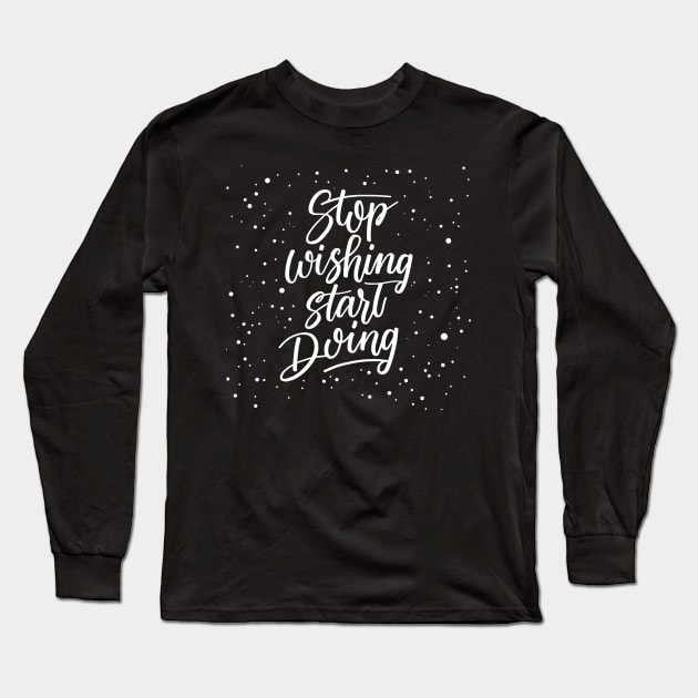 Stop Wishing Start Doing Long Sleeve T-Shirt by MaiKStore